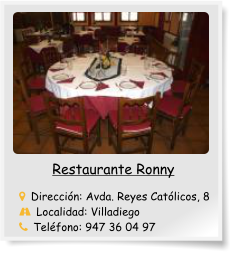 Restaurante Ronny      Dirección: Avda. Reyes Católicos, 8   Localidad: Villadiego   Teléfono: 947 36 04 97