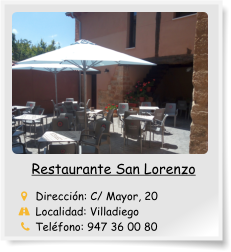 Restaurante San Lorenzo           Dirección: C/ Mayor, 20      Localidad: Villadiego       Teléfono: 947 36 00 80