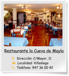 Restaurante la Cueva de Mayla       Dirección: C/Mayor, 11   Localidad: Villadiego   Teléfono: 947 36 00 42